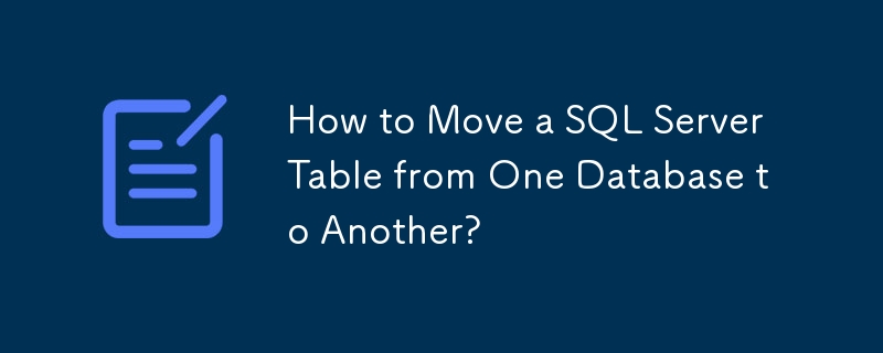 Comment déplacer une table SQL Server d'une base de données à une autre ?