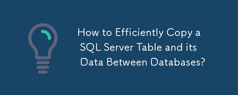 Comment copier efficacement une table SQL Server et ses données entre bases de données ?