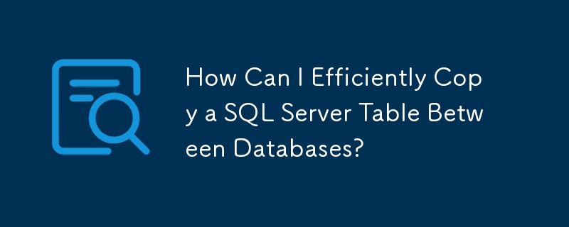 Comment puis-je copier efficacement une table SQL Server entre des bases de données ?