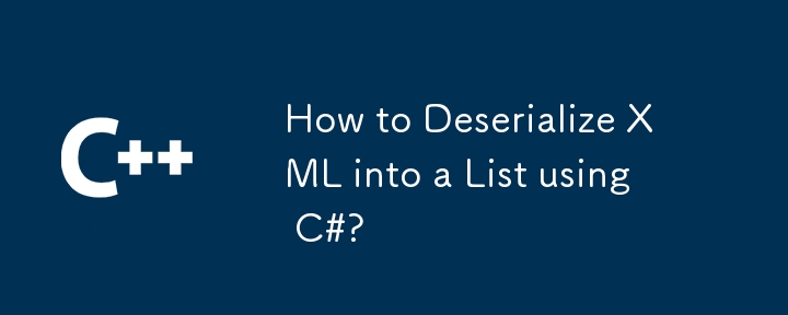 C# を使用して XML をリストに逆シリアル化する方法は?