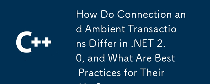 .NET 2.0 では接続とアンビエント トランザクションはどのように異なりますか?また、それらを使用するためのベスト プラクティスは何ですか?