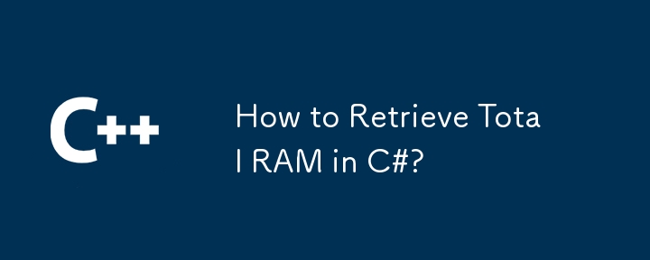 Comment récupérer la RAM totale en C# ?