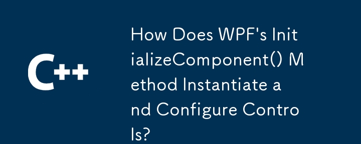 Comment la méthode InitializeComponent() de WPF instancie et configure-t-elle les contrôles ?