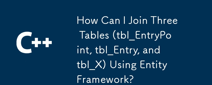 Comment puis-je joindre trois tables (tbl_EntryPoint, tbl_Entry et tbl_X) à l'aide d'Entity Framework ?