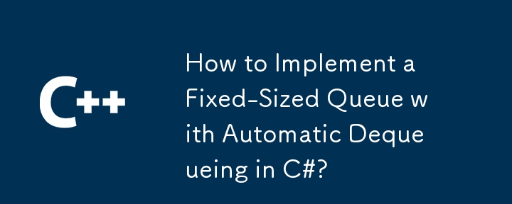 Comment implémenter une file d'attente de taille fixe avec suppression automatique de la file d'attente en C# ?