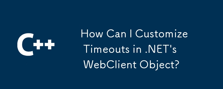 Comment puis-je personnaliser les délais d'attente dans l'objet WebClient de .NET ?