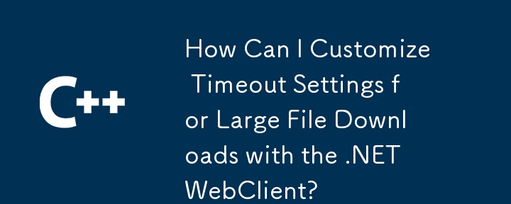 Comment puis-je personnaliser les paramètres de délai d'attente pour les téléchargements de fichiers volumineux avec le client Web .NET ?