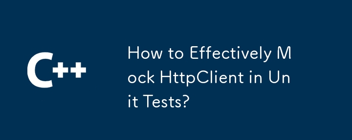 Comment se moquer efficacement de HttpClient dans les tests unitaires ?