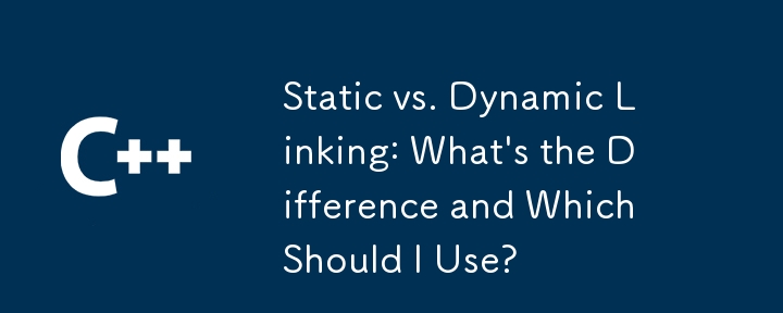 Statische vs. dynamische Verknüpfung: Was ist der Unterschied und welche sollte ich verwenden?