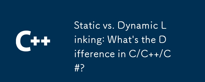 Statische vs. dynamische Verknüpfung: Was ist der Unterschied zwischen C/C/C#?