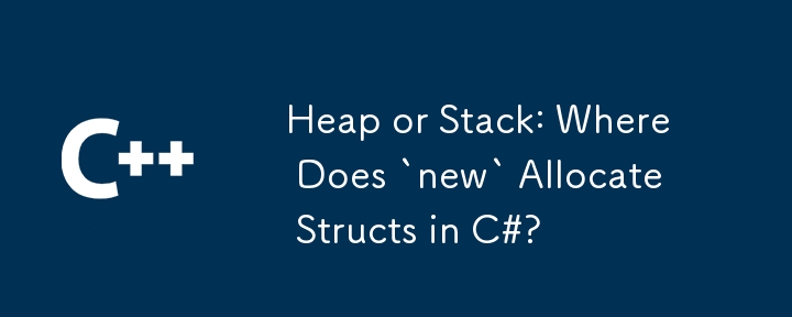 Heap oder Stack: Wo ordnet „neu' Strukturen in C# zu?