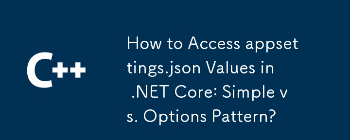 Comment accéder aux valeurs appsettings.json dans .NET Core : modèle simple ou options ?