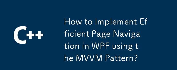 Bagaimana untuk Melaksanakan Navigasi Halaman Cekap dalam WPF menggunakan Corak MVVM?