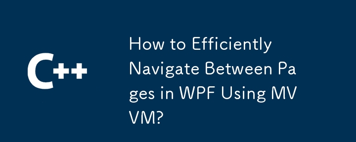 Comment naviguer efficacement entre les pages dans WPF à l'aide de MVVM ?