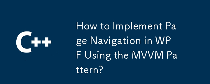 Comment implémenter la navigation de page dans WPF à l'aide du modèle MVVM ?