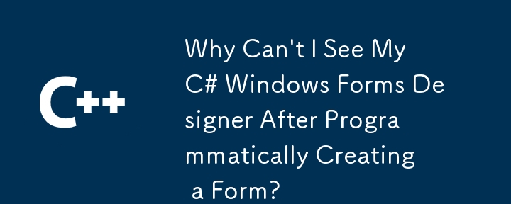 プログラムでフォームを作成した後、C# Windows フォーム デザイナーが表示されないのはなぜですか?