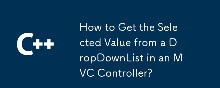Comment obtenir la valeur sélectionnée à partir d'une DropDownList dans un contrôleur MVC ?