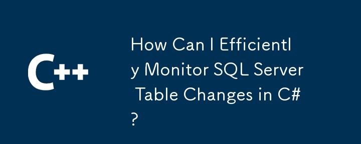 Comment puis-je surveiller efficacement les modifications des tables SQL Server en C# ?