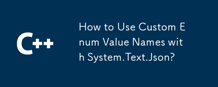 Comment utiliser des noms de valeurs d'énumération personnalisés avec System.Text.Json ?
