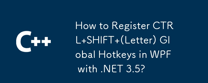 Comment enregistrer les raccourcis clavier globaux CTRL SHIFT (Lettre) dans WPF avec .NET 3.5 ?