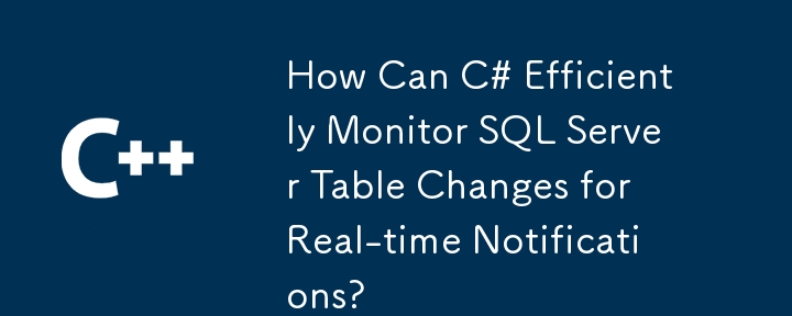 Comment C# peut-il surveiller efficacement les modifications des tables SQL Server pour les notifications en temps réel ?