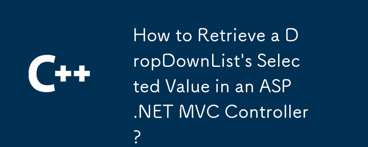 Comment récupérer la valeur sélectionnée d'une DropDownList dans un contrôleur ASP.NET MVC ?