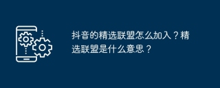 抖音的精选联盟怎么加入?精选联盟是什么意思?