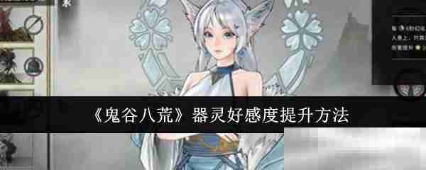 《鬼谷八荒》器灵好感度提升方法