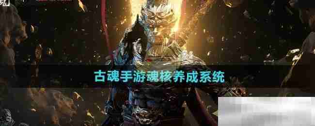 《古魂手游》魂核养成系统介绍