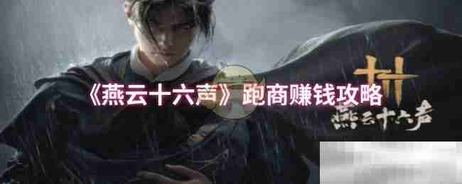 《燕云十六声》跑商赚钱攻略