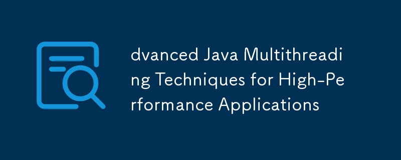 dvanced Java Multithreading Techniques for High-Performance Applications