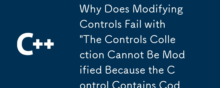 Pourquoi la modification des contrôles échoue-t-elle avec « La collection de contrôles ne peut pas être modifiée car le contrôle contient des blocs de code » ?