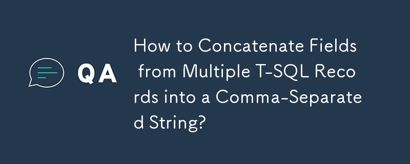 How to Concatenate Fields from Multiple T-SQL Records into a Comma ...