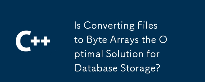 Ist die Konvertierung von Dateien in Byte-Arrays die optimale Lösung für die Datenbankspeicherung?