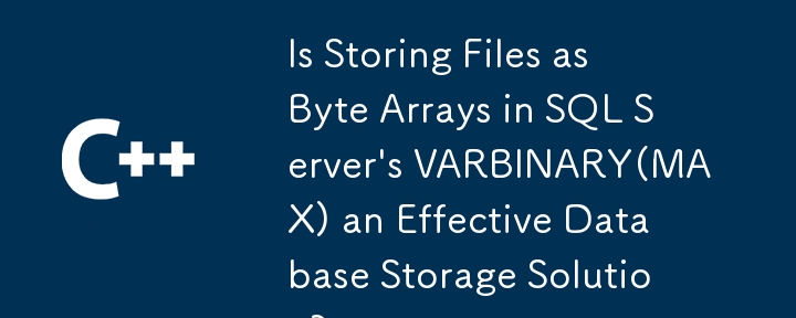 Ist das Speichern von Dateien als Byte-Arrays in VARBINARY(MAX) von SQL Server eine effektive Datenbankspeicherlösung?