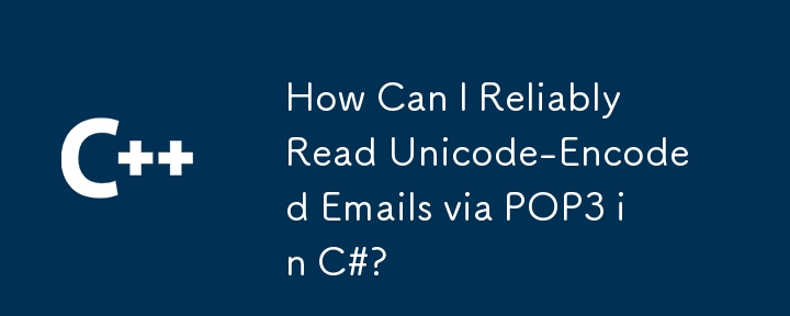 How Can I Reliably Read Unicode-Encoded Emails via POP3 in C#?