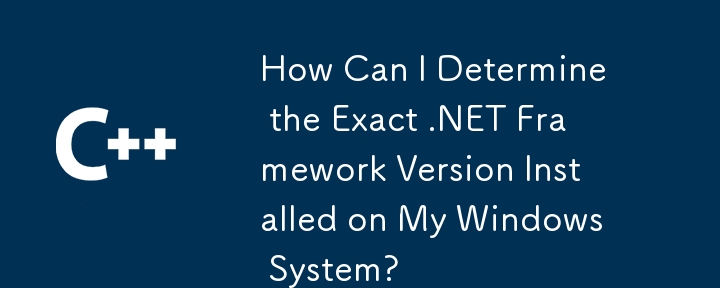 How Can I Determine the Exact .NET Framework Version Installed on My Windows System?