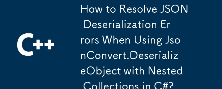 Bagaimana untuk Menyelesaikan Ralat Penyahserialisasian JSON Apabila Menggunakan JsonConvert.DeserializeObject dengan Koleksi Bersarang dalam C#?