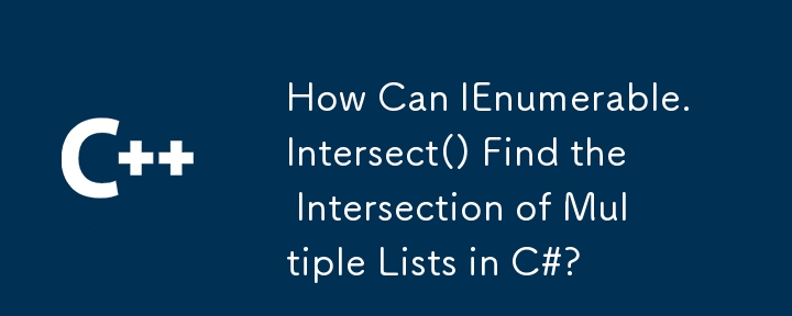 Bagaimanakah IEnumerable.Intersect() Boleh Cari Persilangan Senarai Berbilang dalam C#?