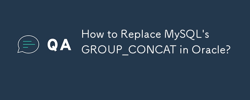 Oracle で MySQL の GROUP_CONCAT を置き換える方法は?