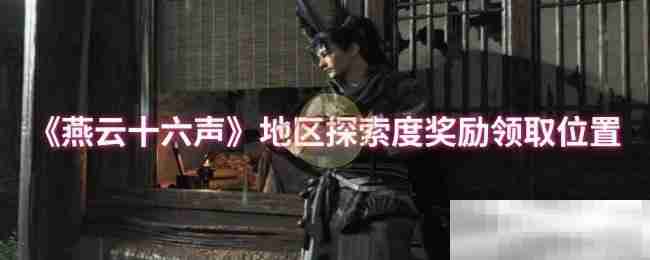 《燕云十六声》地区探索度奖励领取位置