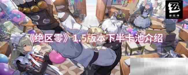 《绝区零》1.5版本下半卡池介绍