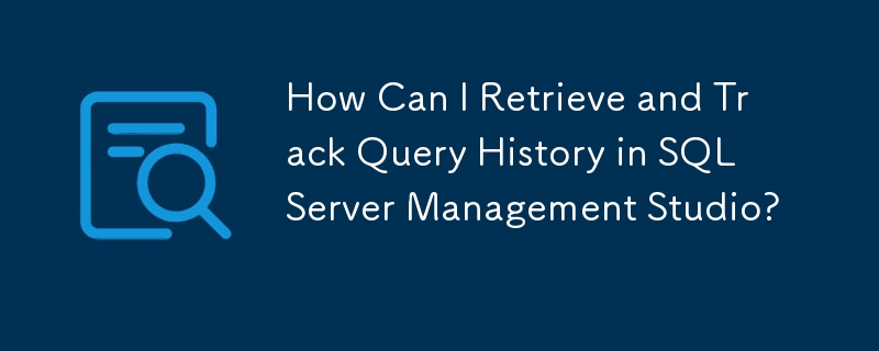 如何在 SQL Server Management Studio 中检索和跟踪查询历史记录？