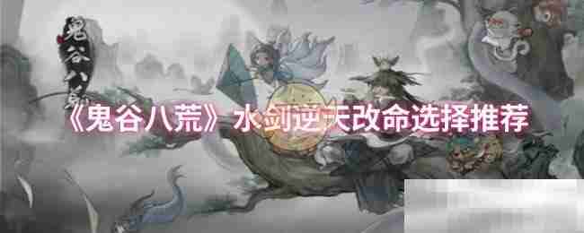 《鬼谷八荒》水剑逆天改命选择推荐
