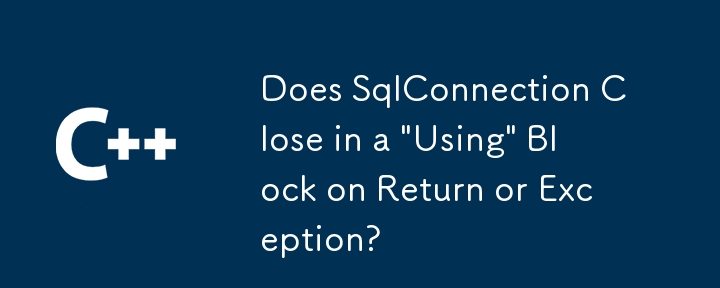 SqlConnection se ferme-t-il dans un bloc 'Using' en cas de retour ou d'exception ?