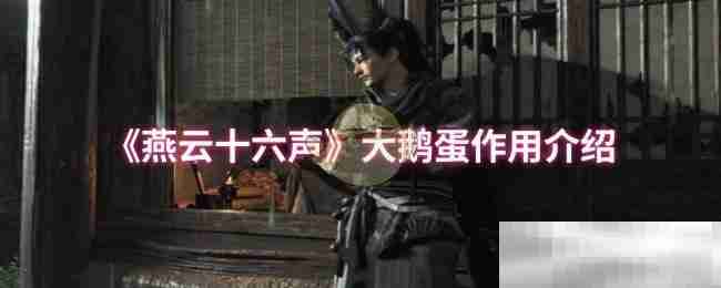 《燕云十六声》大鹅蛋作用介绍