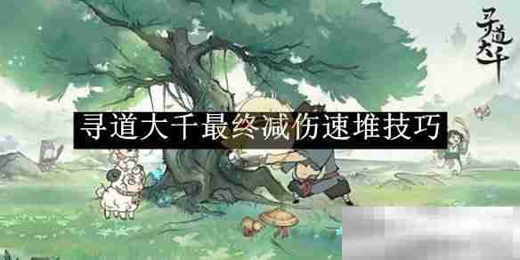 《寻道大千》最终减伤速堆技巧