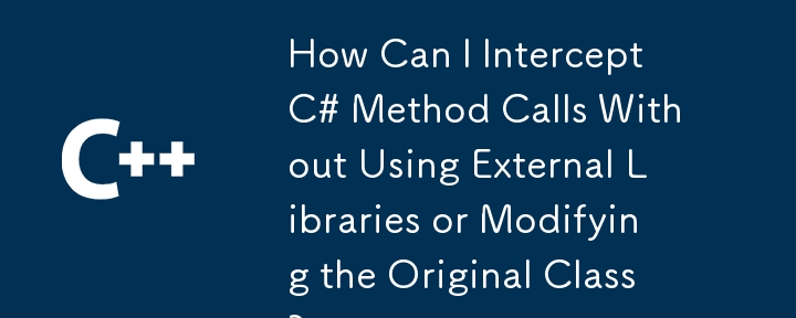 Comment puis-je intercepter les appels de méthode C# sans utiliser de bibliothèques externes ni modifier la classe d'origine ?