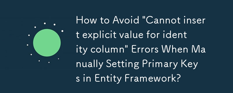 在实体框架中手动设置主键时如何避免'无法为标识列插入显式值”错误？