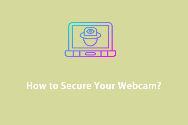 How to Secure Your Webcam from Hackers? Here's a Quick Guide